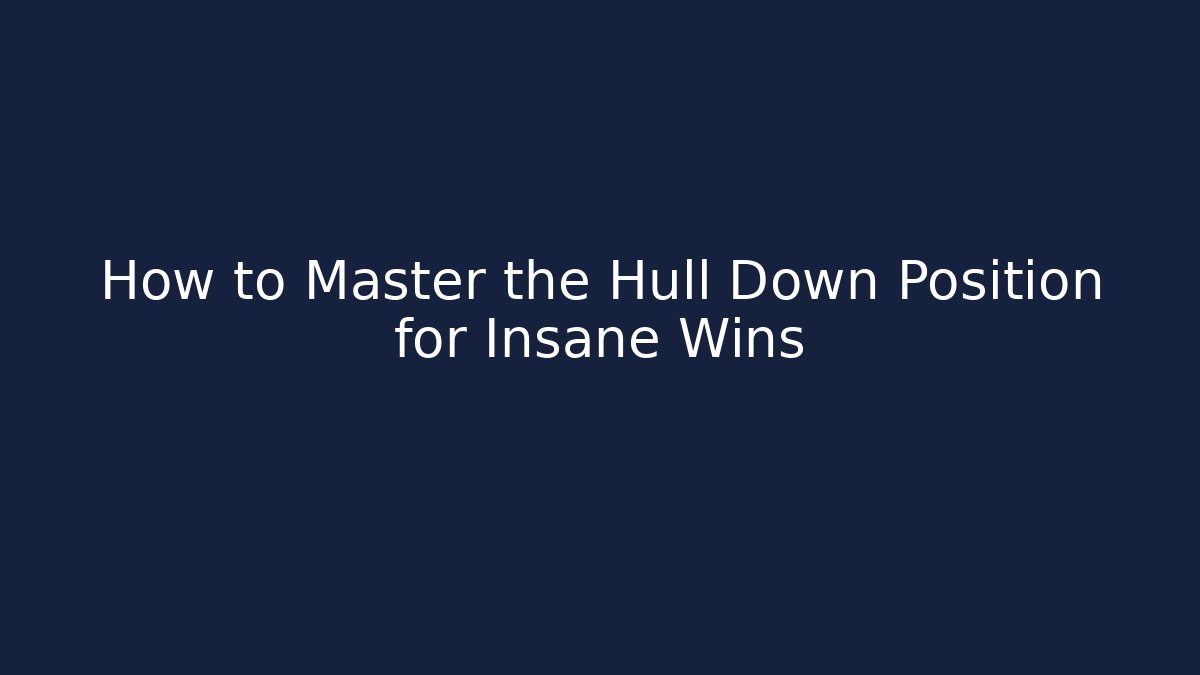 How to Master the Hull Down Position for Insane Wins - Create More Assets
