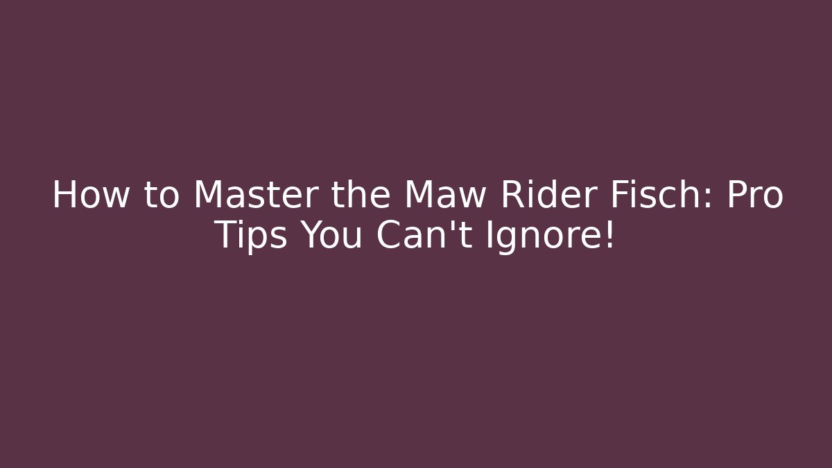 How to Master the Maw Rider Fisch: Pro Tips You Can't Ignore!