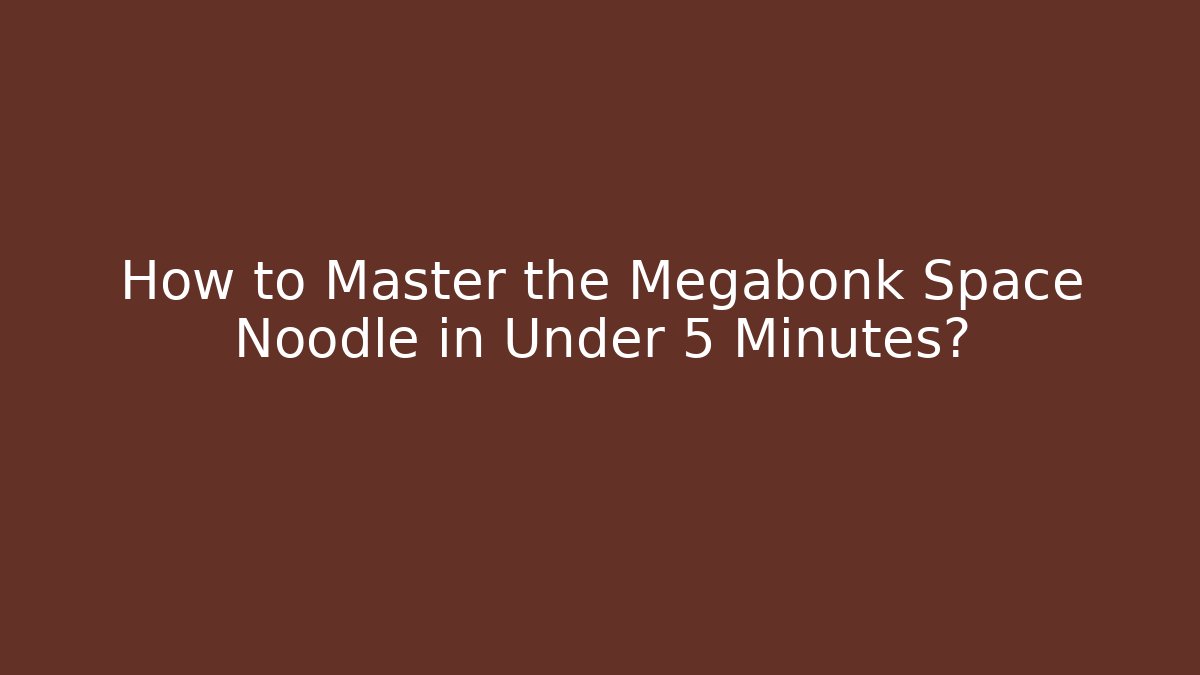 How to Master the Megabonk Space Noodle in Under 5 Minutes?