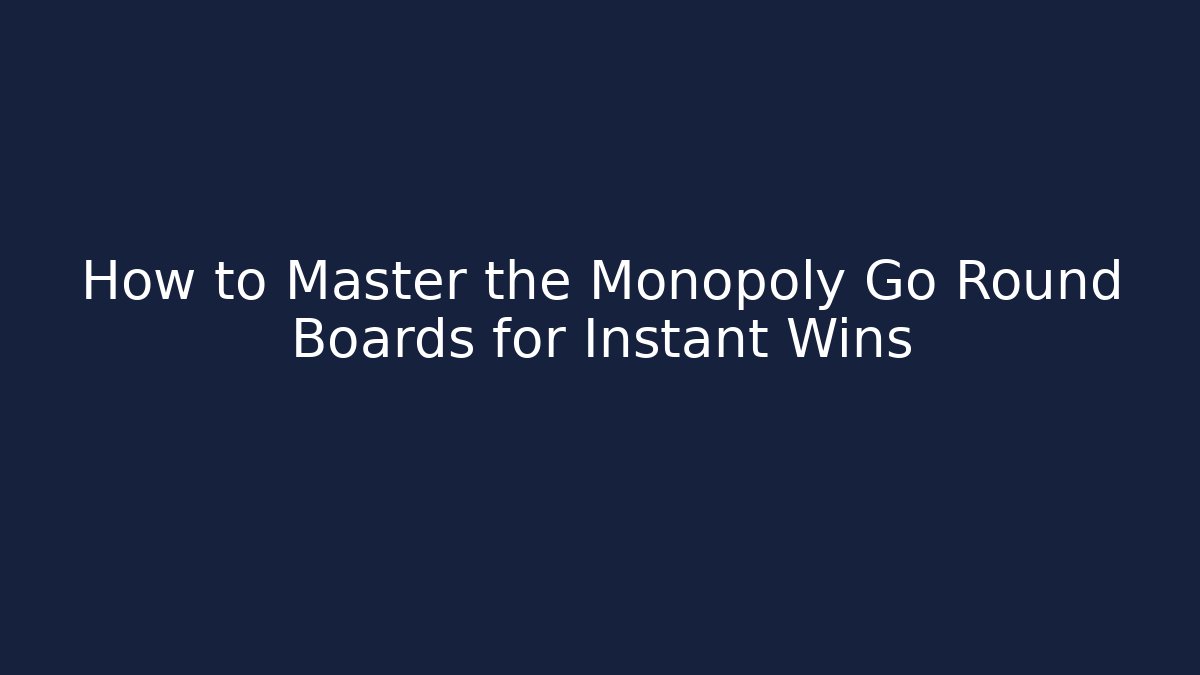 How to Master the Monopoly Go Round Boards for Instant Wins