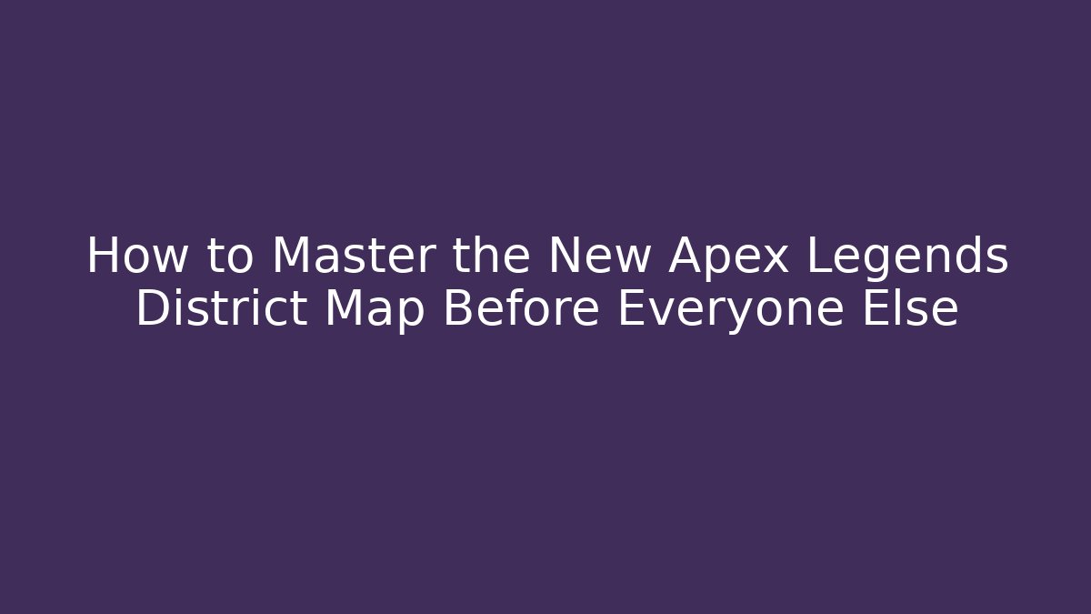 How to Master the New Apex Legends District Map Before Everyone Else