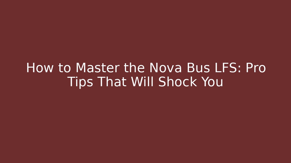 How to Master the Nova Bus LFS: Pro Tips That Will Shock You - Create More Assets