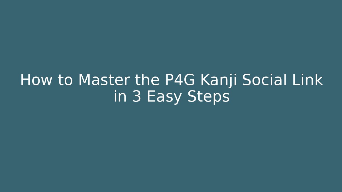 How to Master the P4G Kanji Social Link in 3 Easy Steps