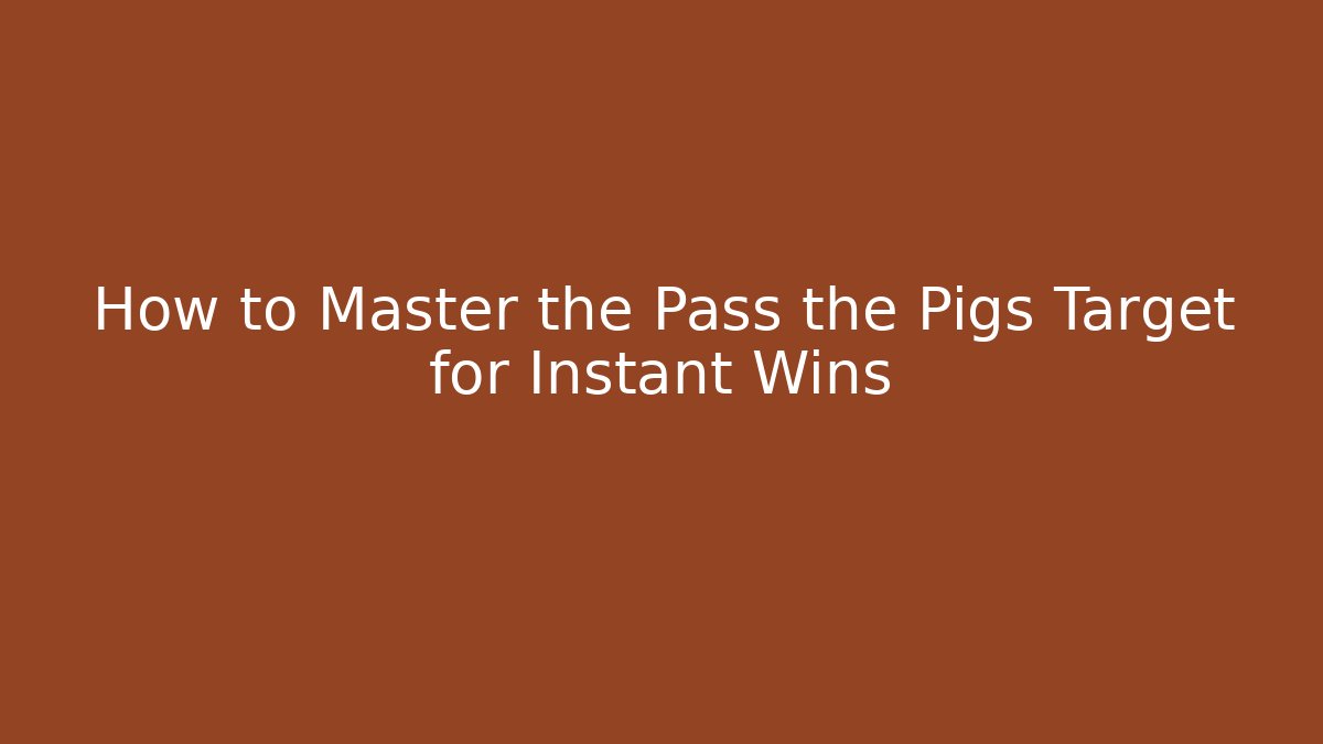 How to Master the Pass the Pigs Target for Instant Wins