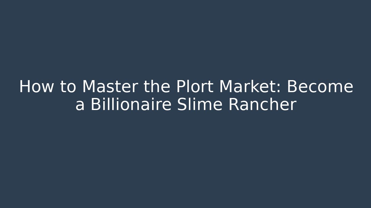 How to Master the Plort Market: Become a Billionaire Slime Rancher