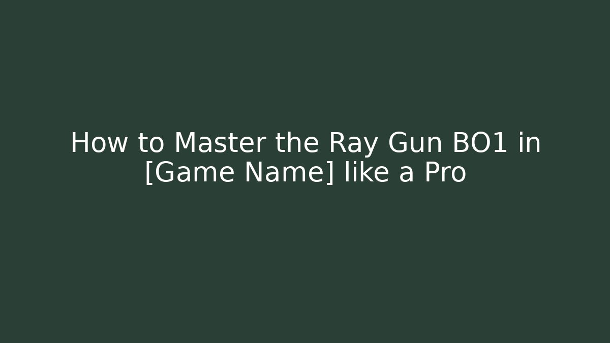 How to Master the Ray Gun BO1 in [Game Name] like a Pro