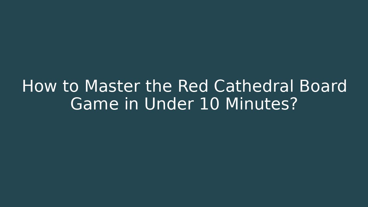 How to Master the Red Cathedral Board Game in Under 10 Minutes?