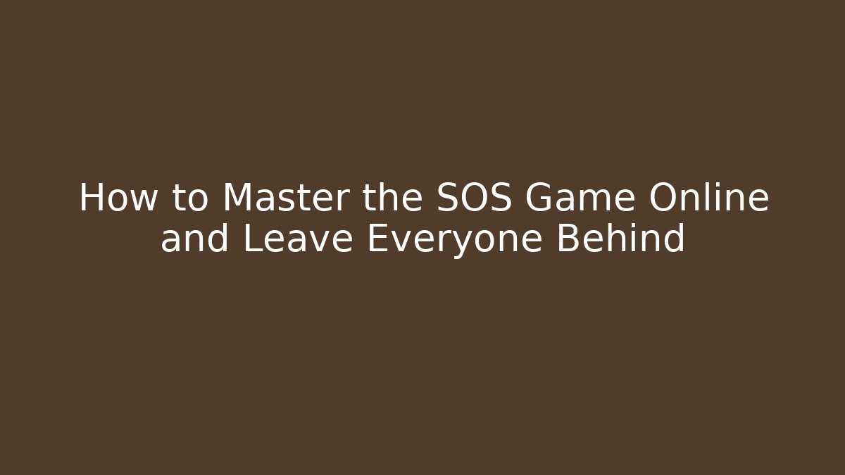 How to Master the SOS Game Online and Leave Everyone Behind