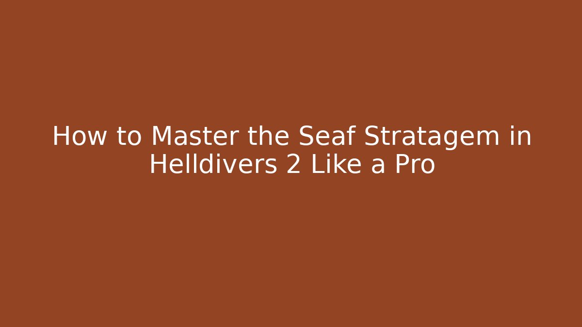 How to Master the Seaf Stratagem in Helldivers 2 Like a Pro