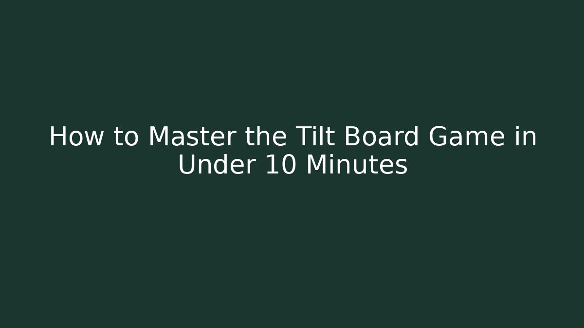 How to Master the Tilt Board Game in Under 10 Minutes