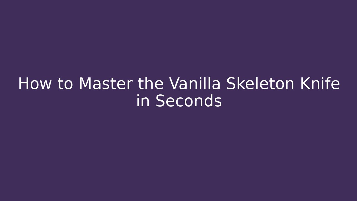 How to Master the Vanilla Skeleton Knife in Seconds - Create More Assets
