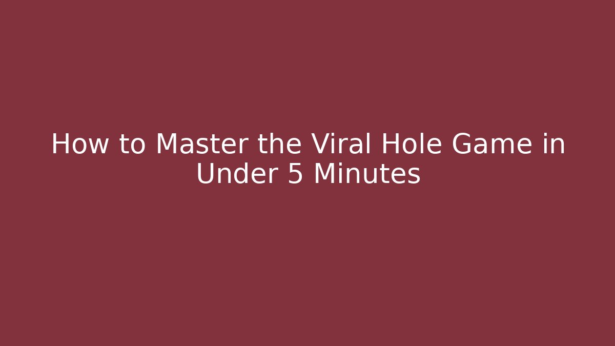 How to Master the Viral Hole Game in Under 5 Minutes