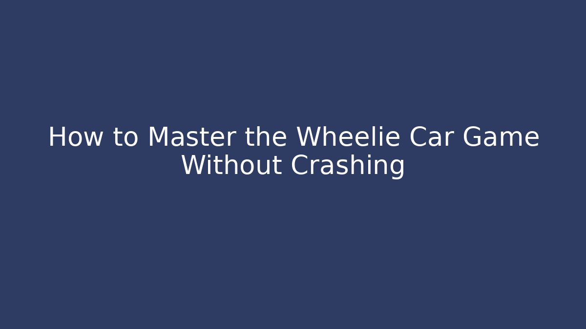 How to Master the Wheelie Car Game Without Crashing - Create More Assets
