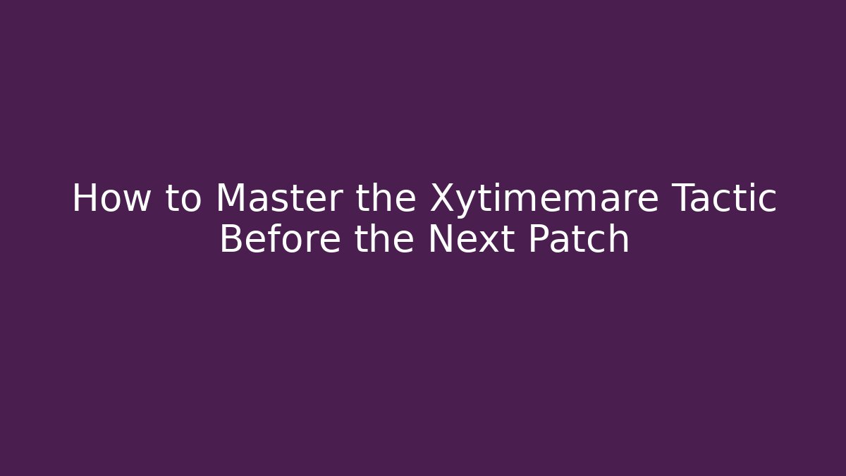 How to Master the Xytimemare Tactic Before the Next Patch - Create More Assets