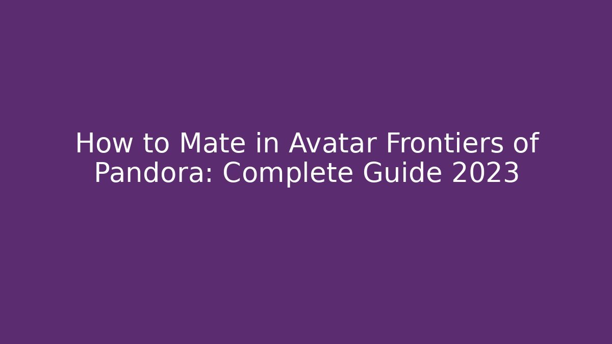How to Mate in Avatar Frontiers of Pandora: Complete Guide 2023