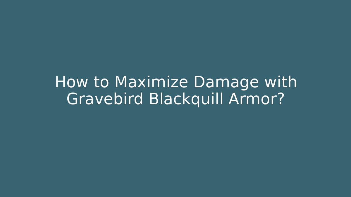 How to Maximize Damage with Gravebird Blackquill Armor? - Create More Assets