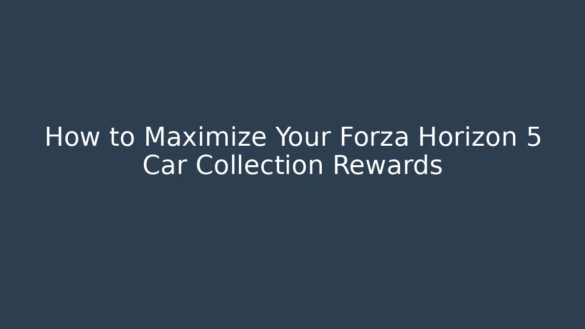 How to Maximize Your Forza Horizon 5 Car Collection Rewards