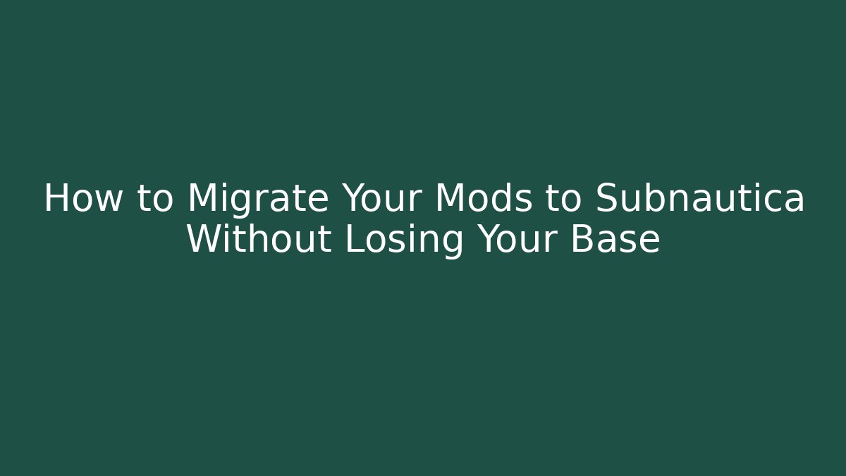 How to Migrate Your Mods to Subnautica Without Losing Your Base