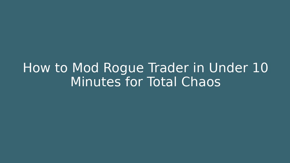 How to Mod Rogue Trader in Under 10 Minutes for Total Chaos