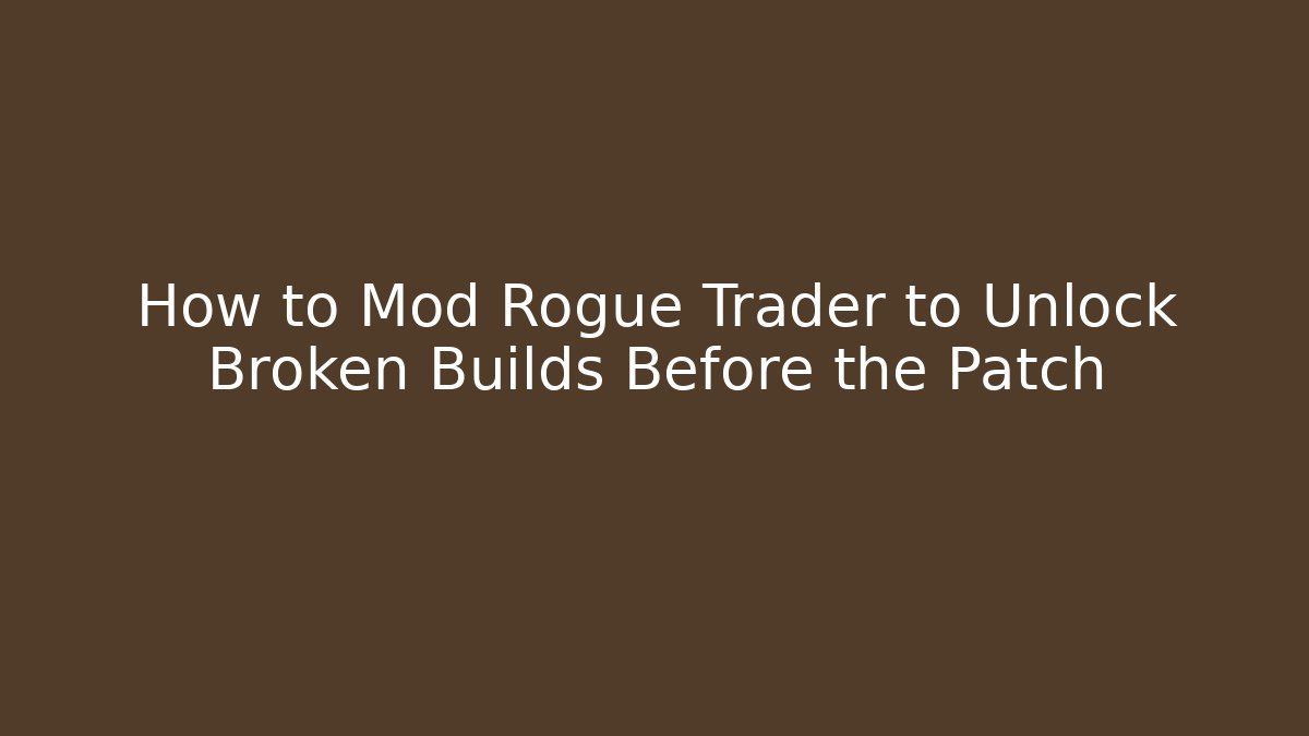 How to Mod Rogue Trader to Unlock Broken Builds Before the Patch