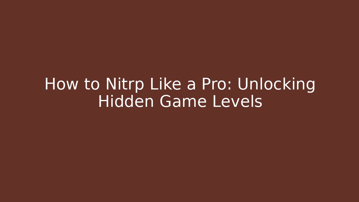 How to Nitrp Like a Pro: Unlocking Hidden Game Levels - Create More Assets