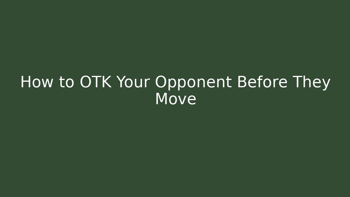 How to OTK Your Opponent Before They Move