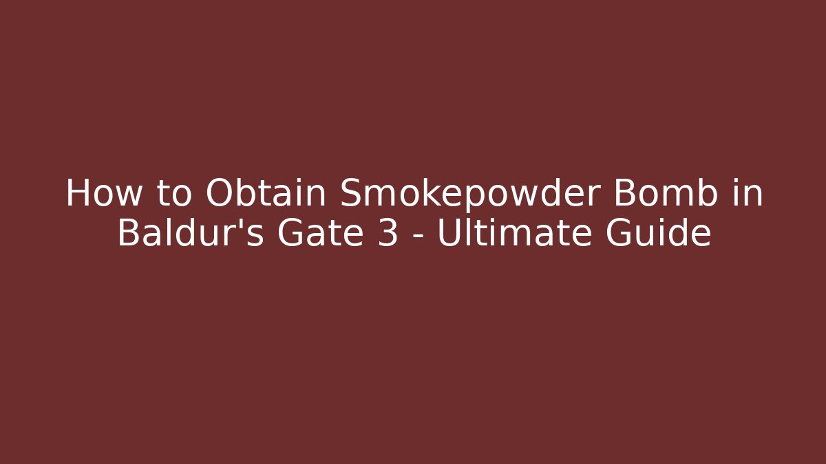 How to Obtain Smokepowder Bomb in Baldur’s Gate 3 – Ultimate Guide
