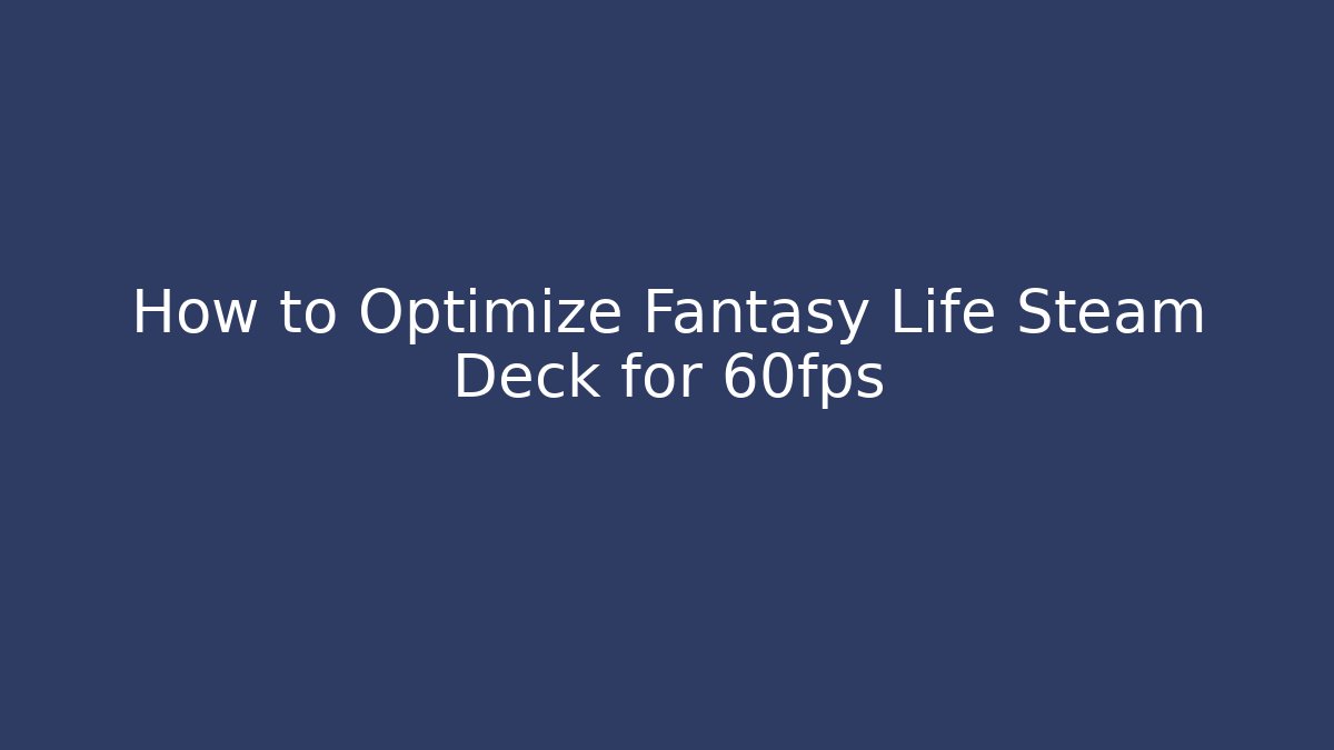 How to Optimize Fantasy Life Steam Deck for 60fps