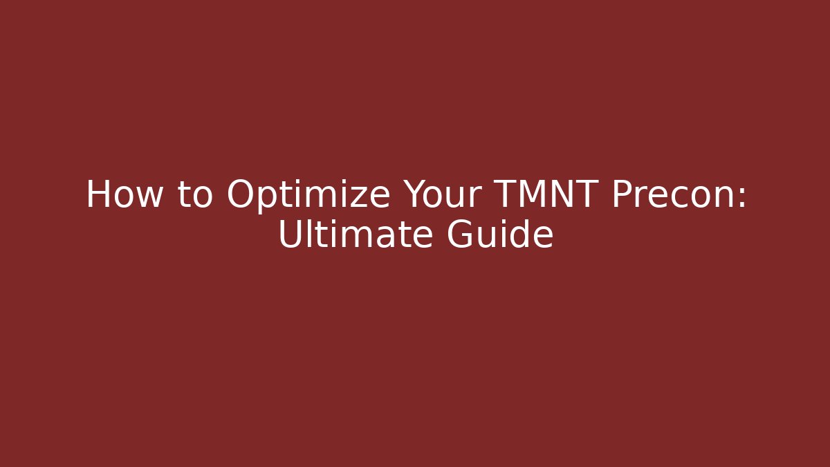 How to Optimize Your TMNT Precon: Ultimate Guide
