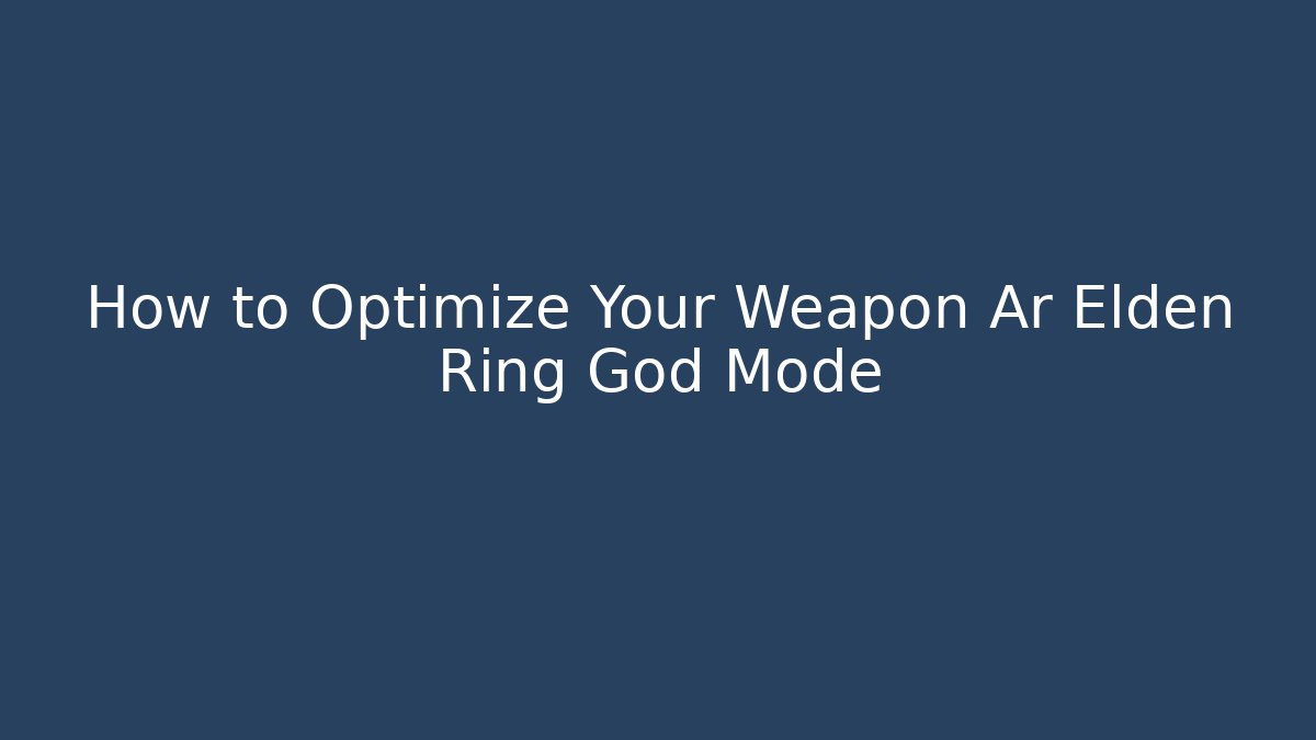 How to Optimize Your Weapon Ar Elden Ring God Mode