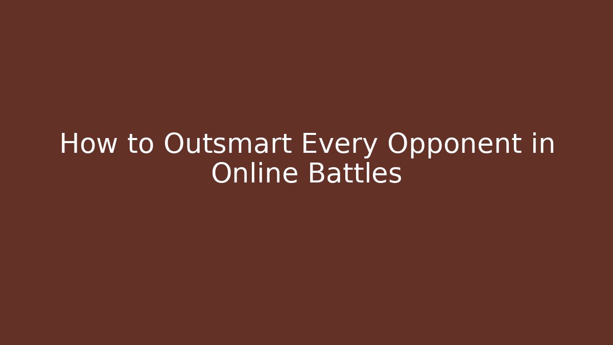 How to Outsmart Every Opponent in Online Battles
