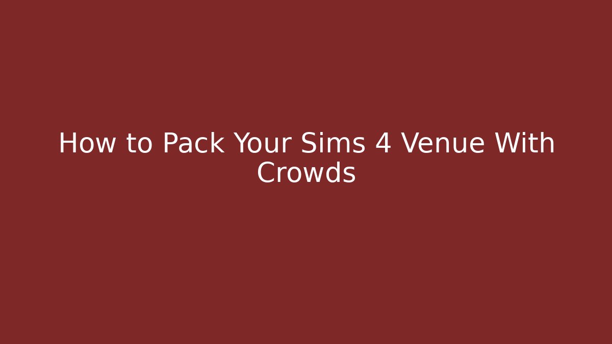 How to Pack Your Sims 4 Venue With Crowds