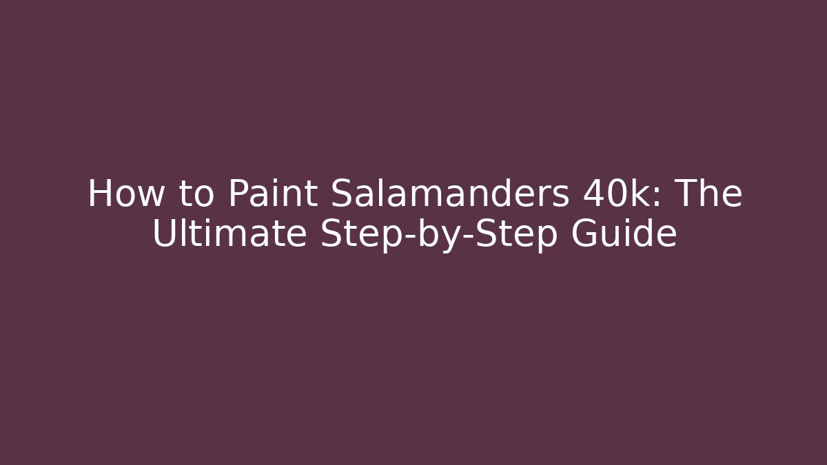 How to Paint Salamanders 40k: The Ultimate Step-by-Step Guide - Create More Assets