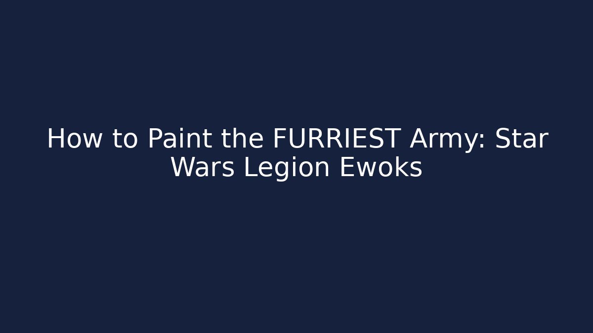 How to Paint the FURRIEST Army: Star Wars Legion Ewoks