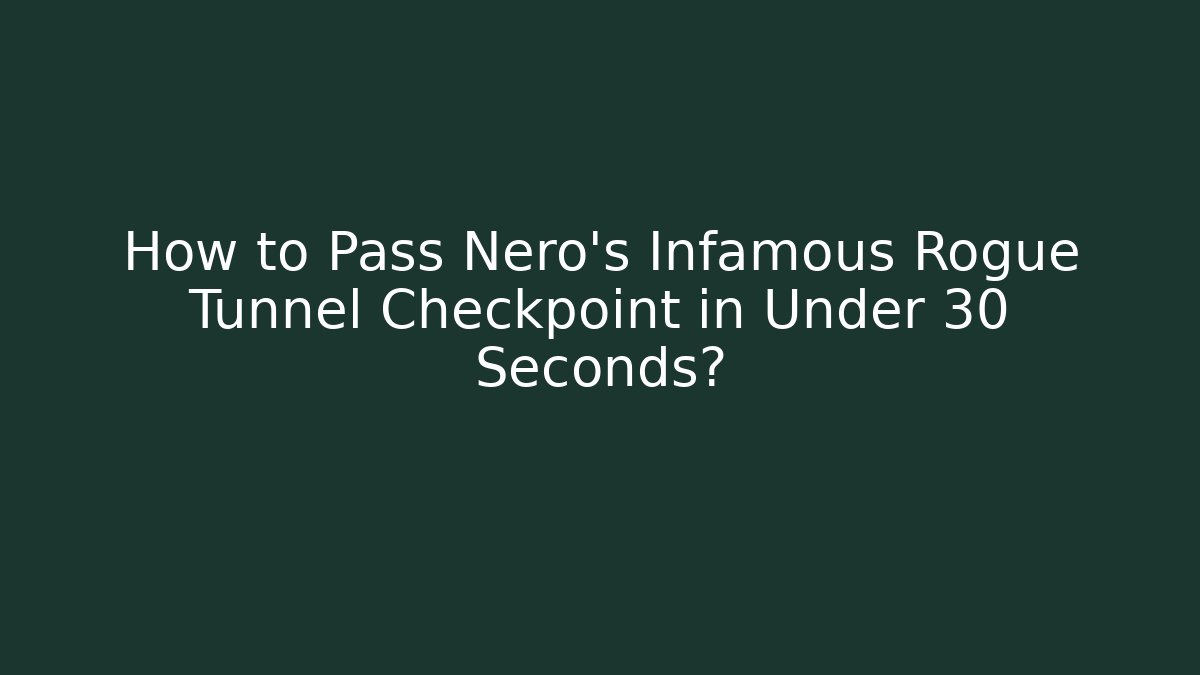 How to Pass Nero's Infamous Rogue Tunnel Checkpoint in Under 30 Seconds?