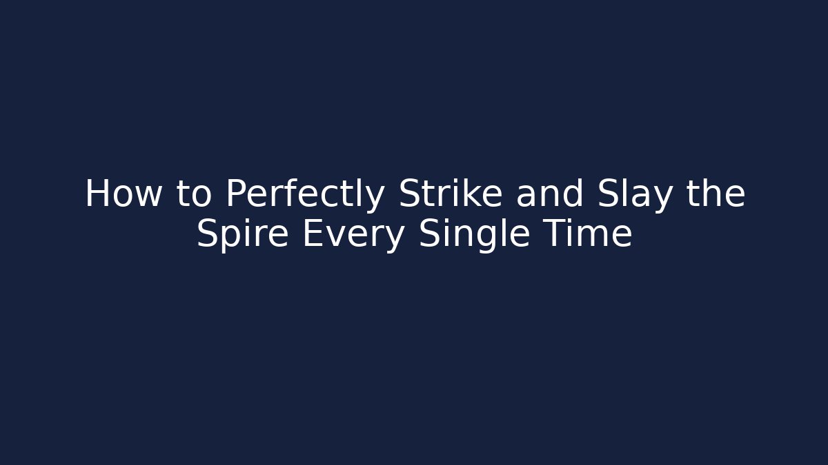 How to Perfectly Strike and Slay the Spire Every Single Time