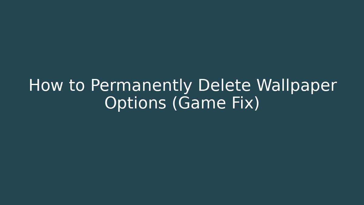How to Permanently Delete Wallpaper Options (Game Fix) - Create More Assets