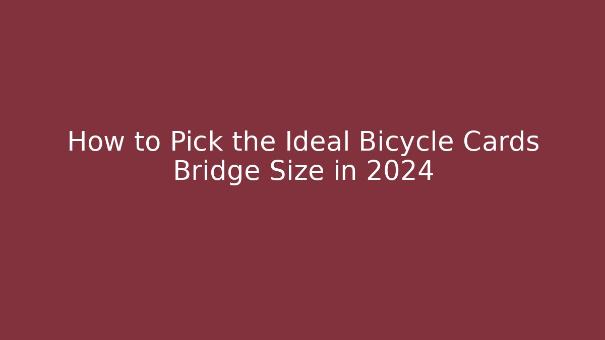 How to Pick the Ideal Bicycle Cards Bridge Size in 2024