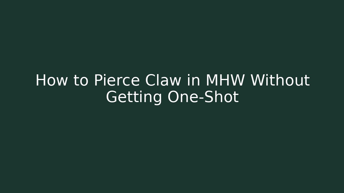 How to Pierce Claw in MHW Without Getting One-Shot