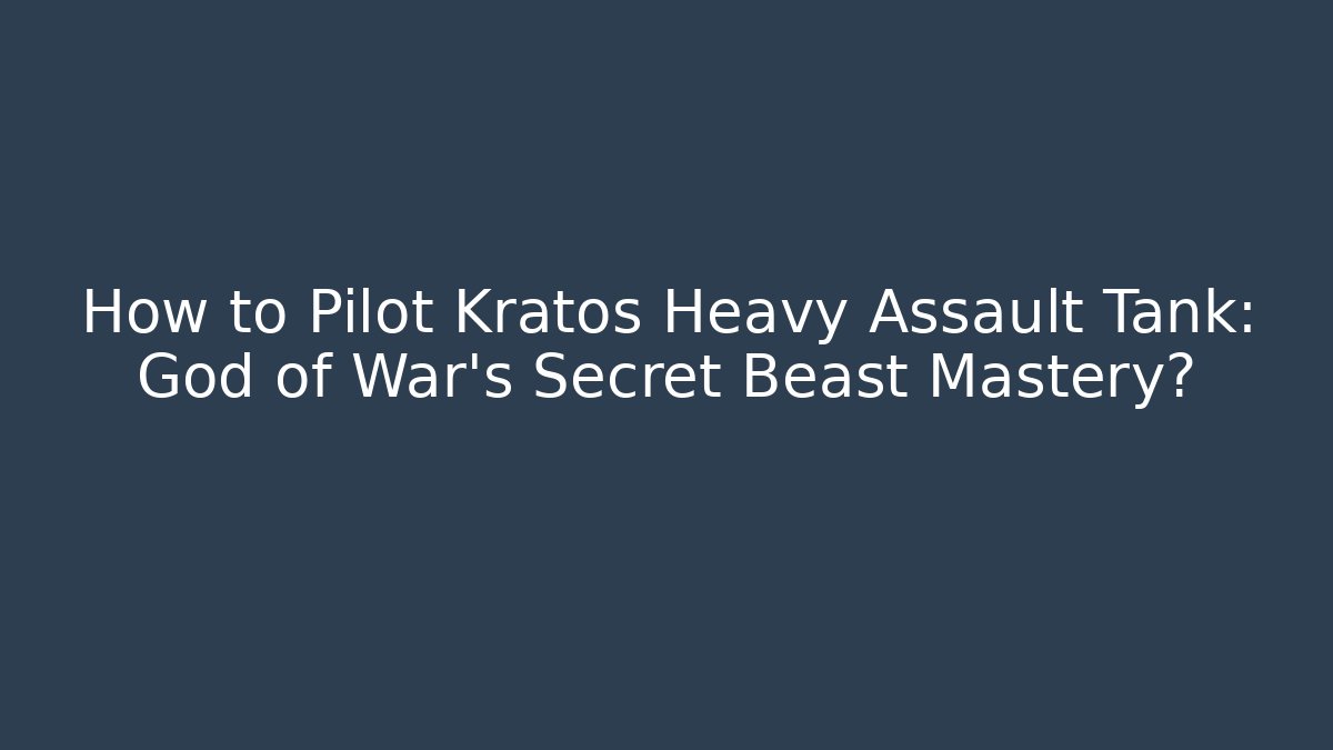 How to Pilot Kratos Heavy Assault Tank: God of War’s Secret Beast Mastery?