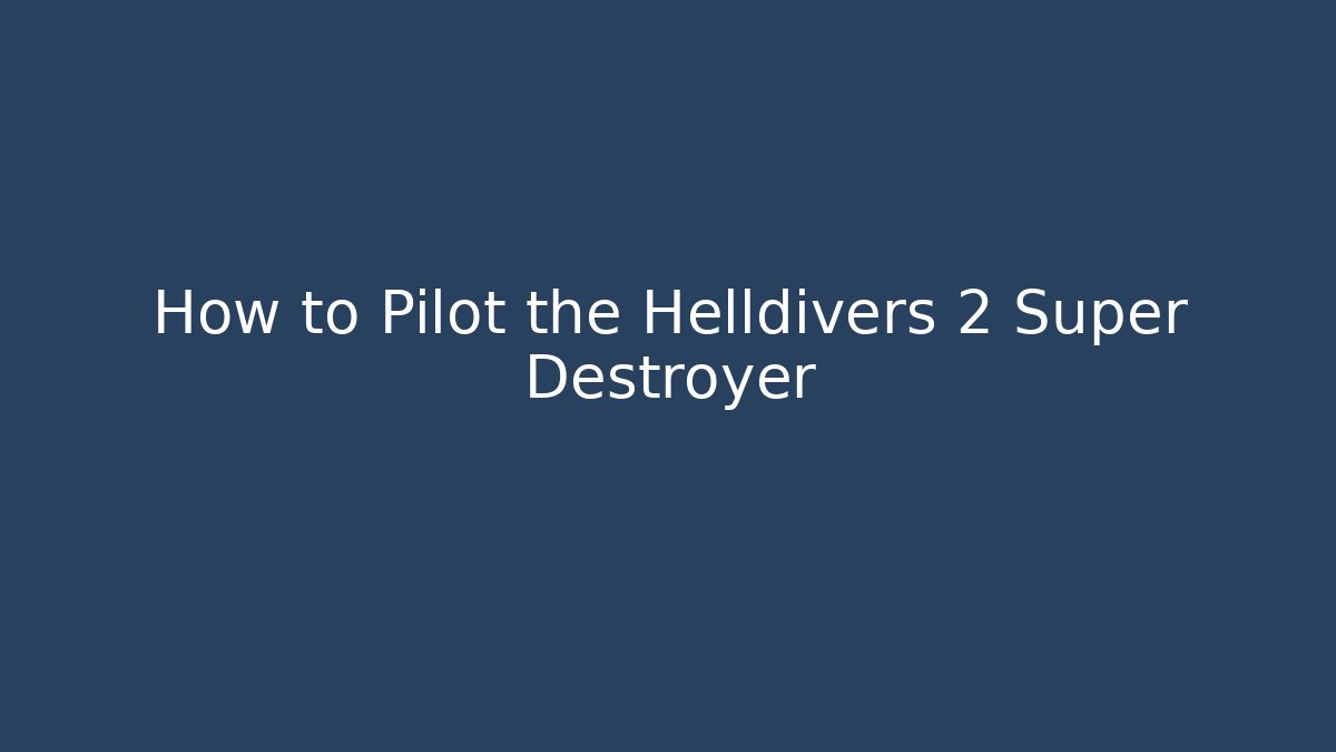 How to Pilot the Helldivers 2 Super Destroyer - Create More Assets