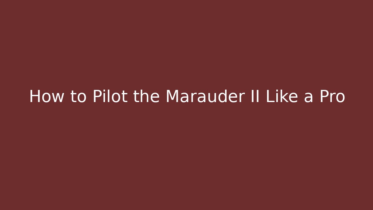 How to Pilot the Marauder II Like a Pro