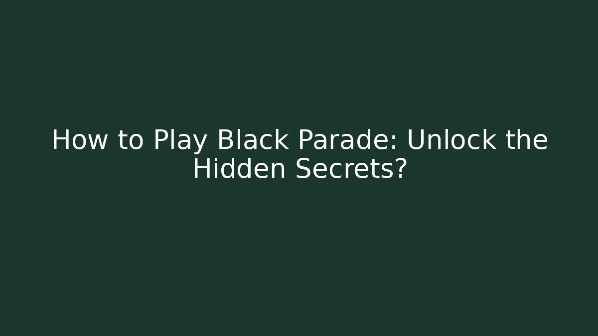 How to Play Black Parade: Unlock the Hidden Secrets?