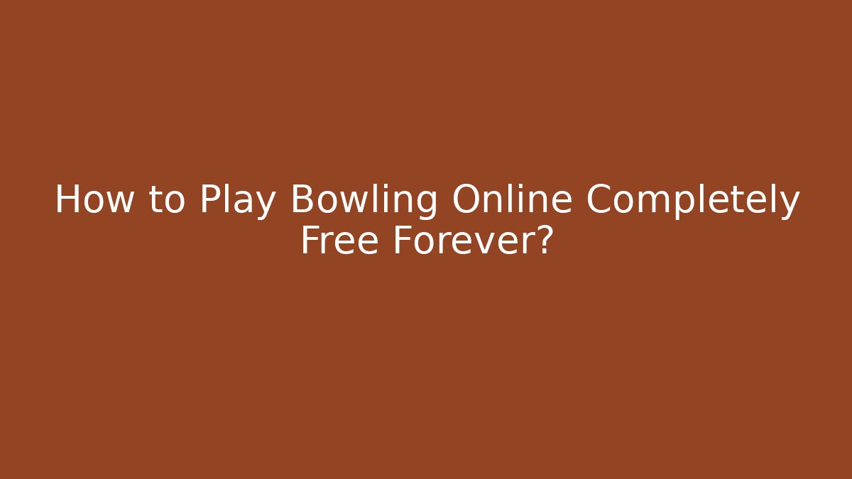 How to Play Bowling Online Completely Free Forever? - Create More Assets