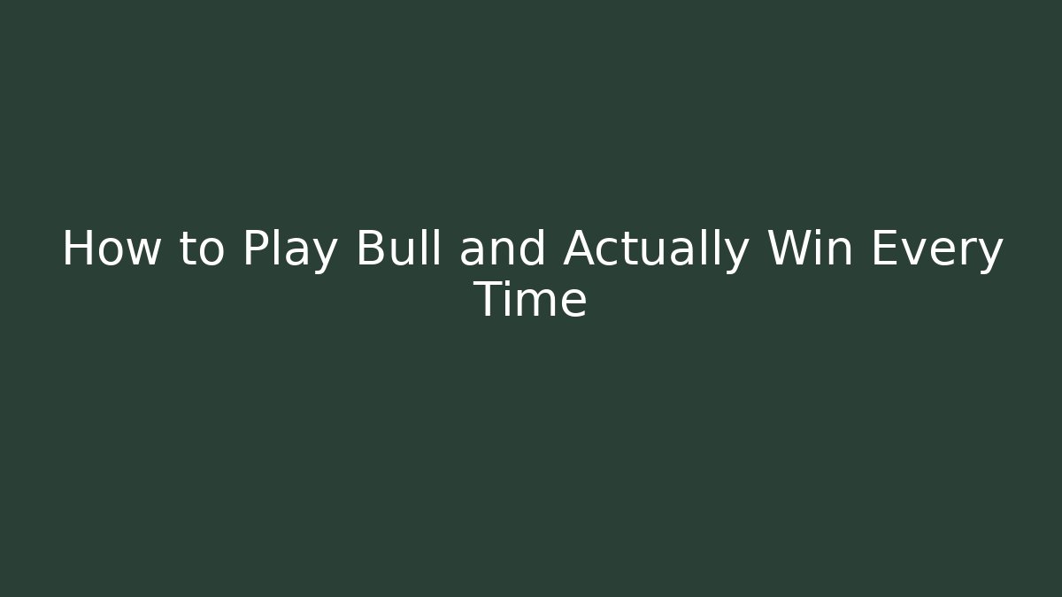 How to Play Bull and Actually Win Every Time