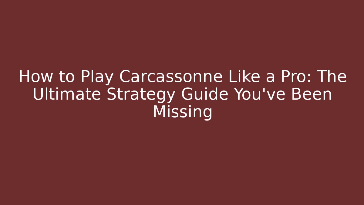 How to Play Carcassonne Like a Pro: The Ultimate Strategy Guide You’ve Been Missing