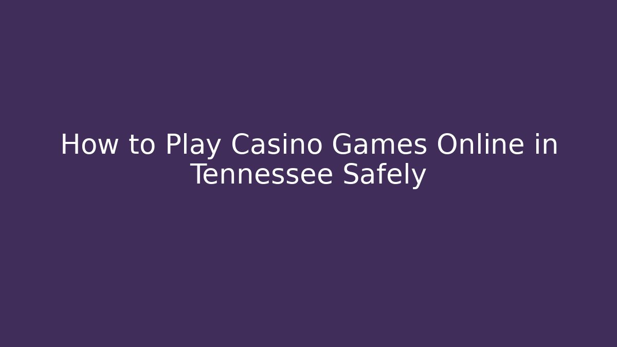 How to Play Casino Games Online in Tennessee Safely
