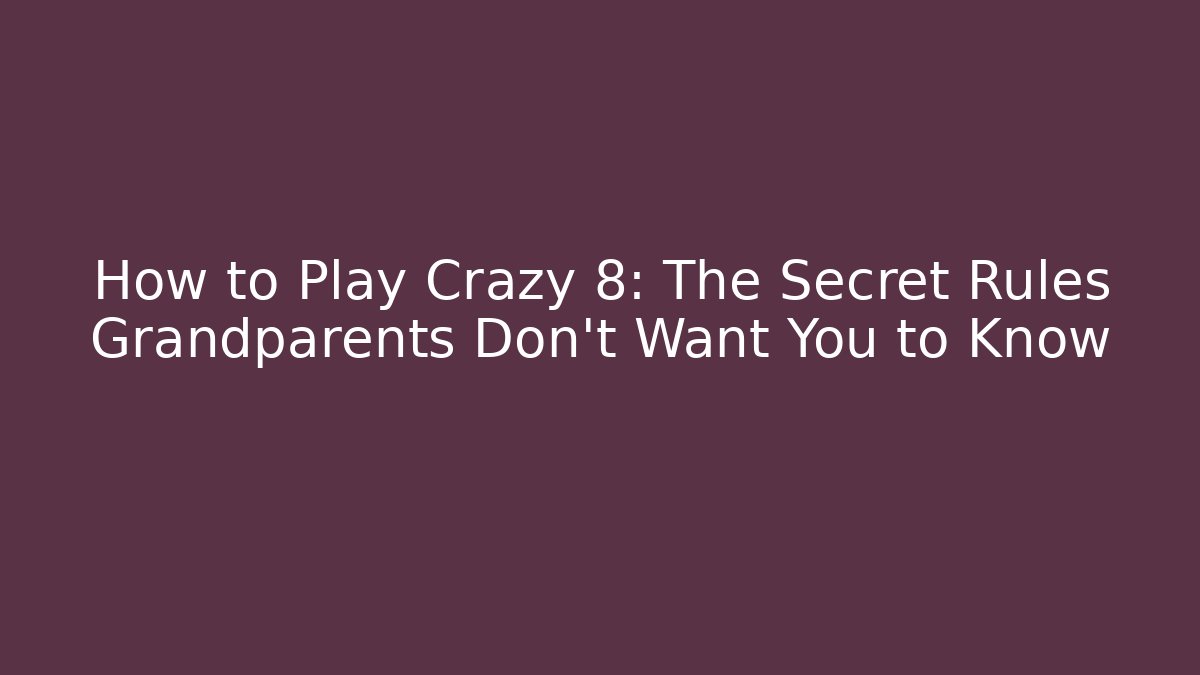 How to Play Crazy 8: The Secret Rules Grandparents Don’t Want You to Know