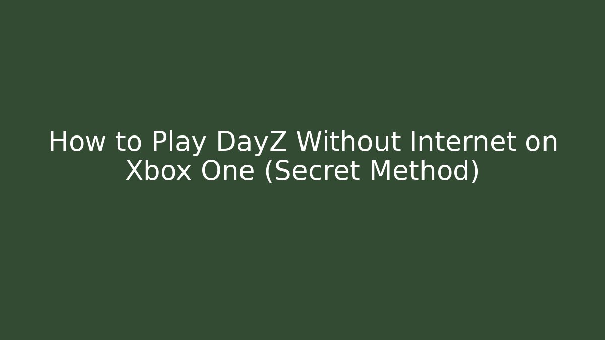 How to Play DayZ Without Internet on Xbox One (Secret Method)