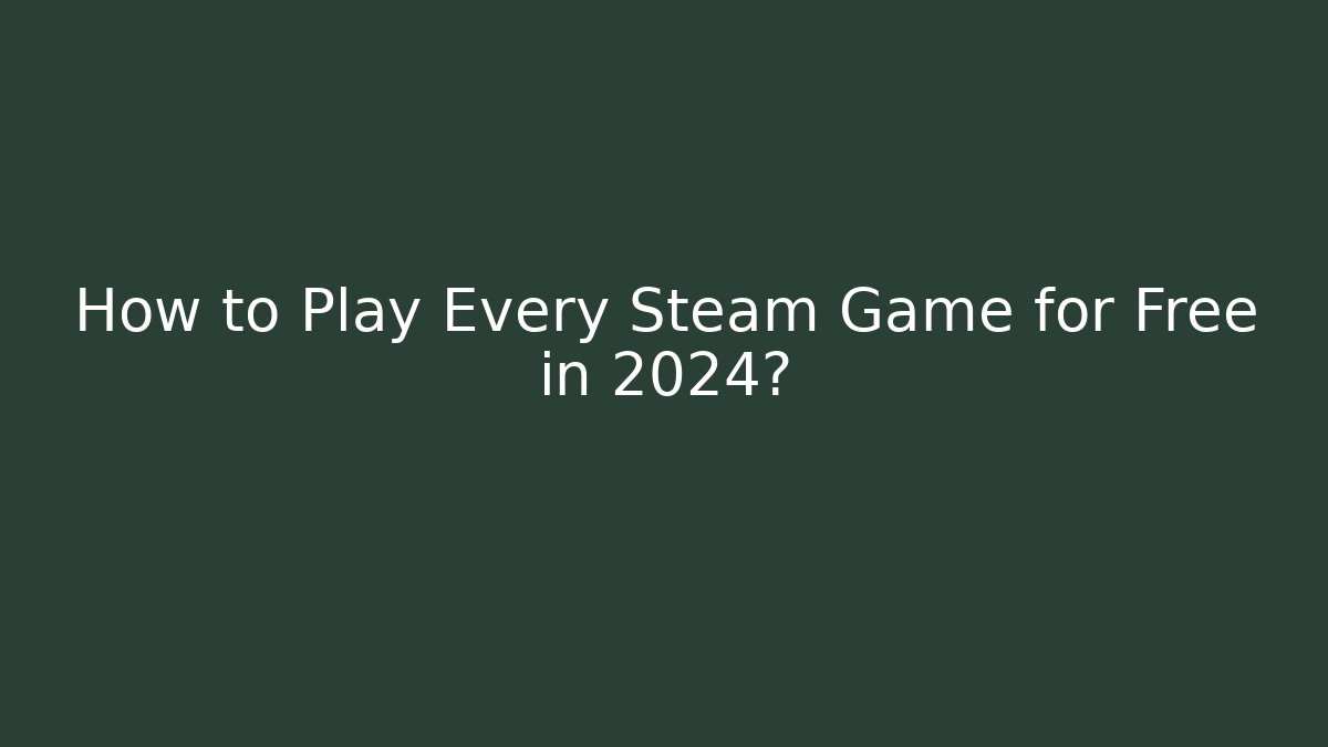How to Play Every Steam Game for Free in 2024?